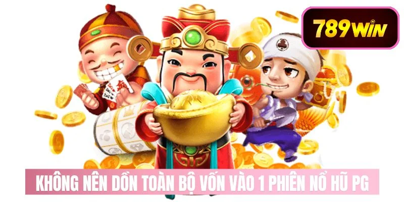 Không nên dồn toàn bộ vốn vào 1 phiên quay nổ hũ PG
