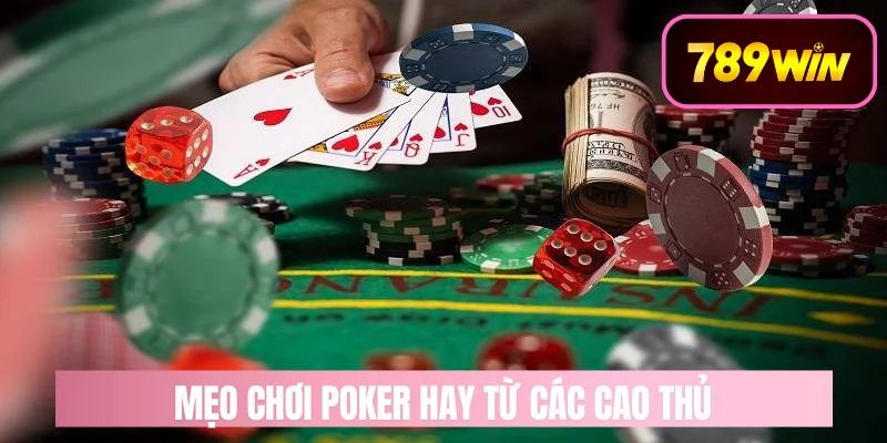 Mẹo Chơi Poker Hay Từ Các Cao Thủ Ít Người Biết