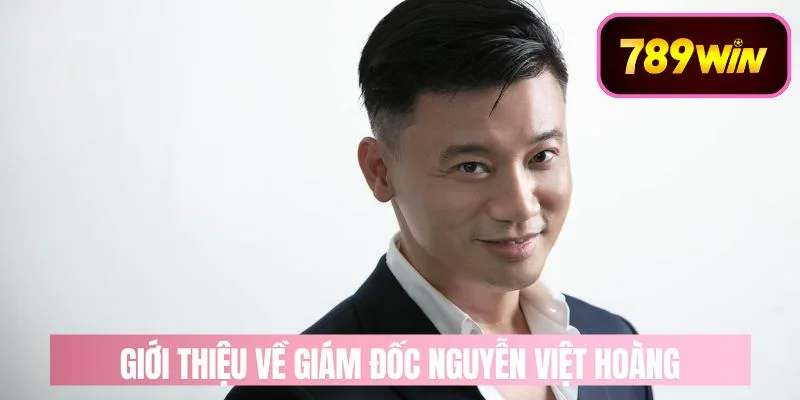 Giới thiệu tiểu sử về giám đốc Nguyễn Việt Hoàng